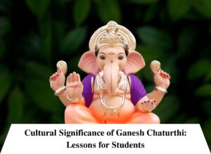 Cultural Significance of Ganesh Chaturthi: Lessons for Students